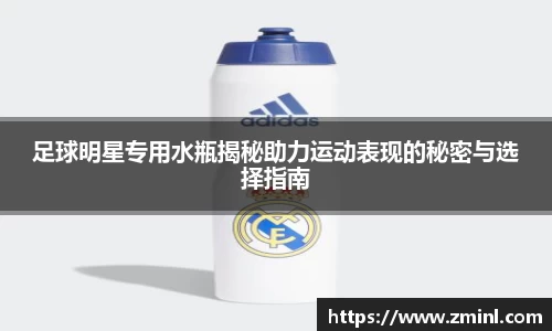 足球明星专用水瓶揭秘助力运动表现的秘密与选择指南