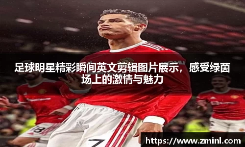 足球明星精彩瞬间英文剪辑图片展示，感受绿茵场上的激情与魅力