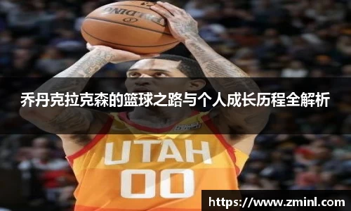 乔丹克拉克森的篮球之路与个人成长历程全解析