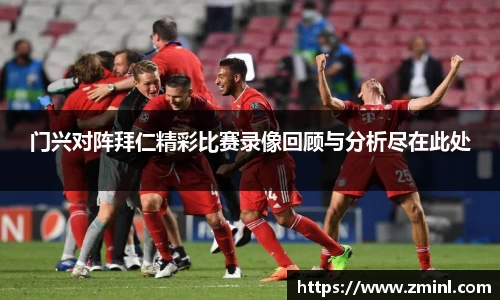 门兴对阵拜仁精彩比赛录像回顾与分析尽在此处